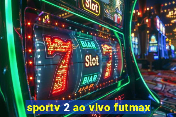 sportv 2 ao vivo futmax